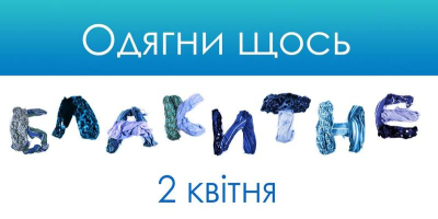 ОДЯГНИ БЛАКИТНЕ &mdash; СЬОГОДНІ МІЖНАРОДНИЙ ДЕНЬ ПОШИРЕННЯ ІНФОРМАЦІЇ ПРО АУТИЗМ